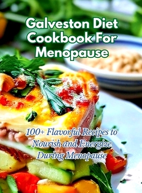 预订 Galveston Diet Cookbook For Menopause: 100+ Flavorful Recipes to Nourish and Energize During Menopause: 97983253213
