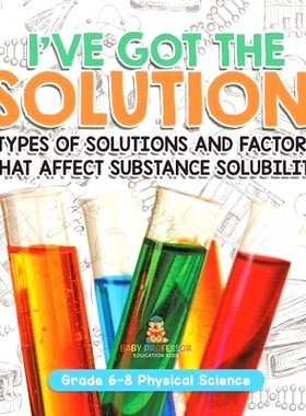 预订 I’ve Got the Solution! Types of Solutions and Factors That Affect Substance Solubility Grade 6-8 Physical Science: