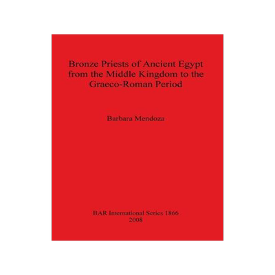 [预订]Bronze Priests of Ancient Egypt from the Middle Kingdom to the Græco-Roman Period 9781407303499