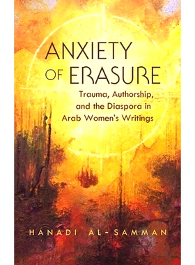 预订 Anxiety of Erasure: Trauma, Authorship, and the Diaspora in Arab Women’s Writings 焦虑于消除：阿拉伯妇女写作中的创