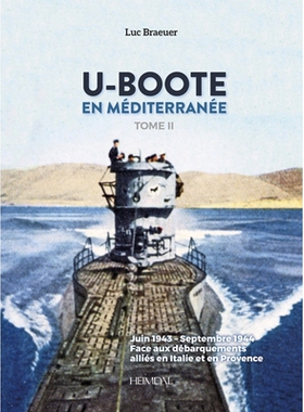 预订 U-Boote En Mediterranee  Tome 2: Juin 1943 – Septembre 1944, Face Aux Débarquements Alliés En Italie Et En Prove