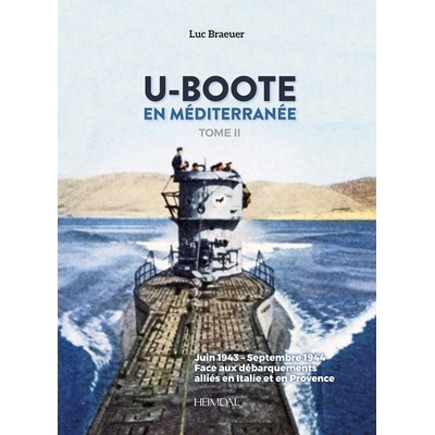 预订 U-Boote En Mediterranee  Tome 2: Juin 1943 – Septembre 1944, Face Aux Débarquements Alliés En Italie Et En Prove
