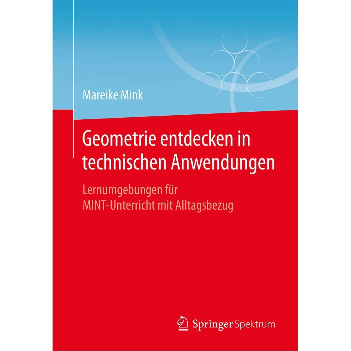 预订 Geometrie entdecken in technischen Anwendungen Lernumgebungen für MINT-Unterricht mit Alltagsbezug 9783658194123 - 实物图