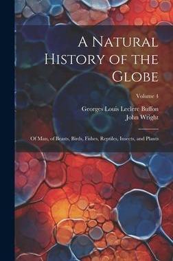 [预订]A Natural History of the Globe: Of Man, of Beasts, Birds, Fishes, Reptiles, Insects, and Plants; Vol 9781021064431