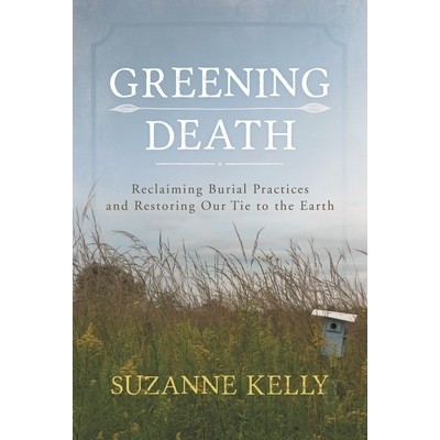 预订 Greening Death: Reclaiming Burial Practices and Restoring Our Tie to the Earth 绿化*：重建埋葬习俗并恢复我们与地球