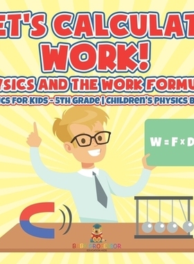 预订 Let’s Calculate Work! Physics And The Work Formula Physics for Kids - 5th Grade Children’s Physics Books: 9798869