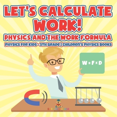 预订 Let’s Calculate Work! Physics And The Work Formula Physics for Kids - 5th Grade Children’s Physics Books: 9798869
