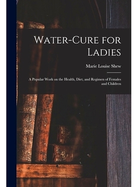 预订 Water-cure for Ladies: A Popular Work on the Health, Diet, and Regimen of Females and Children