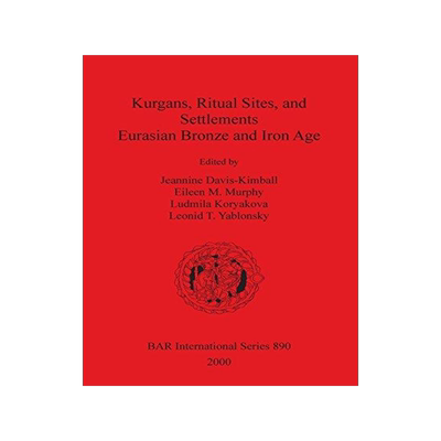 [预订]Kurgans, Ritual Sites, and Settlements: Eurasian Bronze and Iron Age 9781841710907
