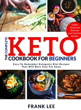 预订 The Complete Keto Cookbook For Beginners: Easy-To-Remember Ketogenic Diet Recipes That Will Burn Your Fat Away Simp