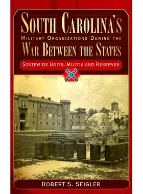 预订 South Carolina’s Military Organizations During the War Between the States, Volume IV: Statewide Units, Militia and