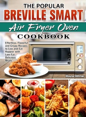 预订 The Popular Breville Smart Air Fryer Oven Cookbook: Effortless, Flavorful and Crispy Recipes to Live and Eat Happie