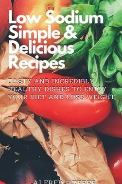 [预订]Low Sodium Simple & Delicious Recipes: Tasty and Incredibly Healthy Dishes to Enjoy Your Diet and Lo 9781803424637