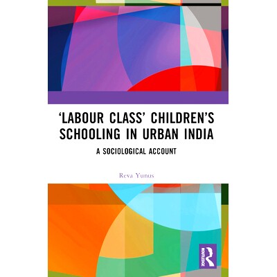 预订 ‘Labour Class’ Children’s Schooling in Urban India: A Sociological Account 印度城市“劳动*”儿童的学校教育：社会