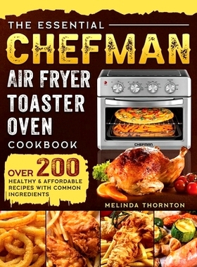 预订 The Essential Chefman Air Fryer Toaster Oven Cookbook: Over 200 Healthy & Affordable Recipes with Common Ingredient