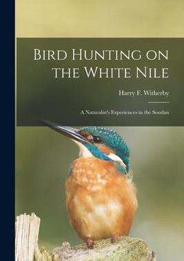 [预订]Bird Hunting on the White Nile; a Naturalist’s Experiences in the Soudan 9781018077840