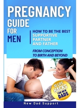 预订 Pregnancy Guide for Men: How to Be the Best Supportive Partner and Father From Conception To Birth and Beyond. Plus