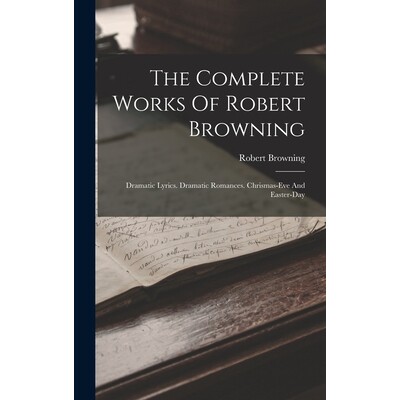 预订 The Complete Works Of Robert Browning: Dramatic Lyrics. Dramatic Romances. Chrismas-eve And Easter-day 978101724162
