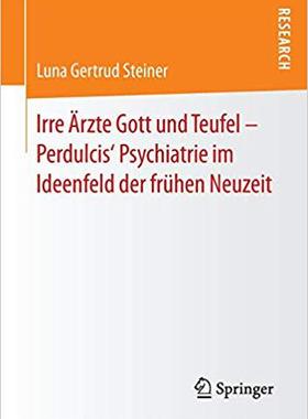 【预订】Irre Ärzte Gott und Teufel – Perdulcis‘ Psychiatrie im Ideenfeld der frühen Neuzeit 9783658123710