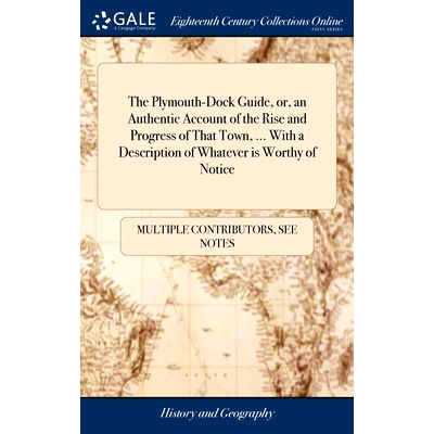预订 The Plymouth-Dock Guide, or, an Authentic Account of the Rise and Progress of That Town, ... With a Description of