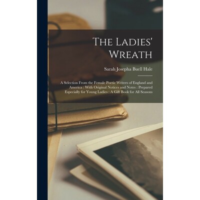 预订 The Ladies’ Wreath: A Selection From the Female Poetic Writers of England and America: With Original Notices and N