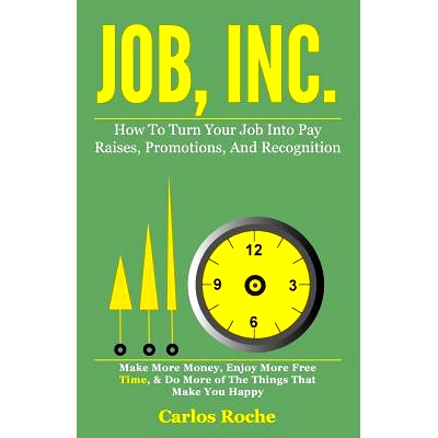 预订 Job, Inc.: How to Turn Your Job into Pay Raises, Promotions and Recognition: 9781507676196