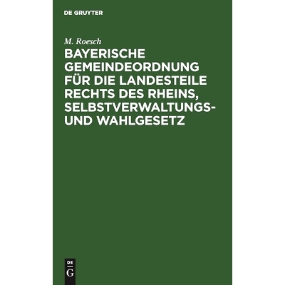 预订 Bayerische Gemeindeordnung für die Landesteile rechts des Rheins, Selbstverwaltungs- und Wahlgesetz: 9783112600399