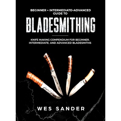 预订 Bladesmithing: Beginner + Intermediate + Advanced Guide to Bladesmithing: Knife Making Compendium for Beginner, Int