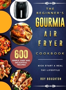 预订 The Beginner's Gourmia Air Fryer Cookbook: 600 Simple, Easy and Delightful Recipes to Kick Start A Healthy Lifestyl