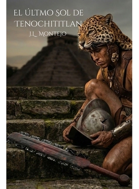 预订 El último Sol de Tenochititlan: Una novela épica sobre la caída del Imperio Azteca y el nacimiento de una nueva