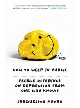 预订 How to Weep in Public: Feeble Offerings on Depression from One Who Knows 如何在公共场合哭泣：一位知情人士对抑郁症的