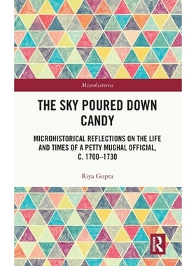 预订 The Sky Poured Down Candy: Microhistorical Reflections on the Life and Times of a Petty Mughal Official, c. 1700–1