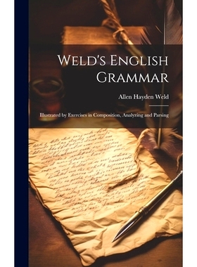 预订 Weld’s English Grammar: Illustrated by Exercises in Composition, Analyzing and Parsing: 9781019810293