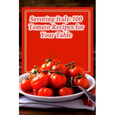 预订 Savoring Italy: 100 Tomato Recipes for Your Table: 9798858196532