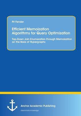 [预订]Efficient Memoization Algorithms for Query Optimization: Top-Down Join Enumeration through Memoizati 9783954893362