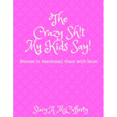 预订 The Crazy Sh!t My Kids Say!: Stories to Blackmail the Kids with Later: 9781724080905