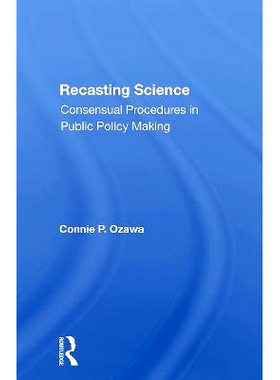 预订 Recasting Science: Consensual Procedures In Public Policy Making 重铸科学：公共政策制定的共识程序 重印版: 978036730