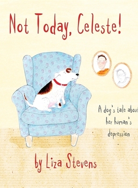 预订 Not Today, Celeste!: A Dog’s Tale about Her Human’s Depression 今天不行，塞莱斯特！：一只狗狗讲述主人抑郁症的故事