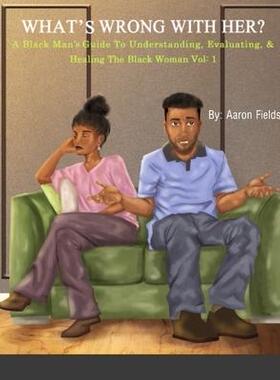 [预订]What’s Wrong With Her: A Black Man’s Guide To Understanding, Evaluating, & Healing The Black Wom 9781953962188