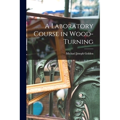 预订 A Laboratory Course in Wood-turning [microform]: 9781013543494