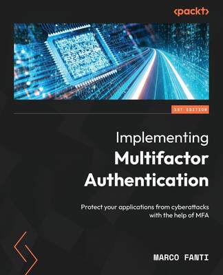 [预订]Implementing Multifactor Authentication: Protect your applications from cyberattacks with the help o 9781803246963