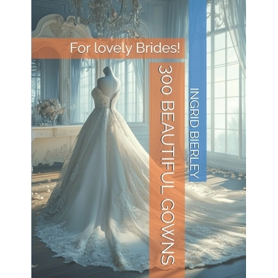 预订 300 Beautiful Gowns: For lovely Brides!: 9798267399104
