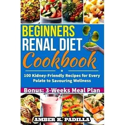 预订 Beginners Renal Diet Cookbook: 100 Kidney-Friendly Recipes for Every Palate to Savouring Wellness: 9798858302902