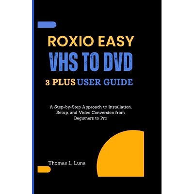预订 Roxio Easy VHS to DVD 3 Plus User Guide: A Step-by-Step Approach to Installation, Setup, and Video Conversion from