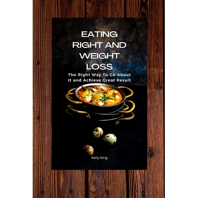 预订 Eating Right and Weight Loss: The Right Way To Go About It and Achieve Great Result: 9798370155239