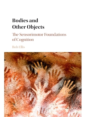 预订 Bodies and Other Objects: The Sensorimotor Foundations of Cognition 主体和其他物体：认知的感觉运动基础: 97811076298