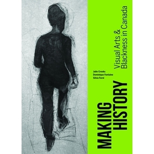 创造历史：加拿大 9780774890649 Visual Blackness and History Arts 视觉艺术和黑人 预订 Canada Making