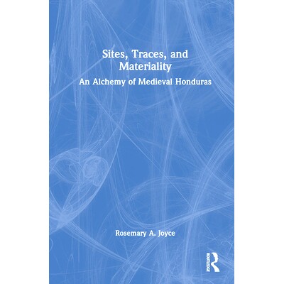 预订 Sites, Traces, and Materiality: An Alchemy of Medieval Honduras 地点、痕迹与物质性：中世纪洪*拉斯的炼金术: 9781032
