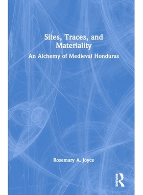 预订 Sites, Traces, and Materiality: An Alchemy of Medieval Honduras 地点、痕迹与物质性：中世纪洪*拉斯的炼金术: 9781032