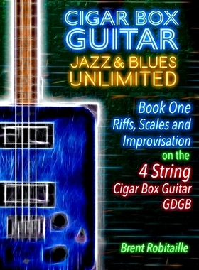 预订 Cigar Box Guitar Jazz & Blues Unlimited - Book One 4 String: Book One: Riffs, Scales and Improvisation - 4 String T